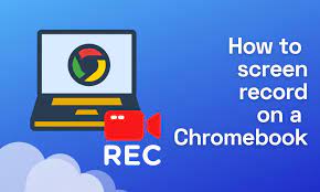 How To Screen Record On Chromebook